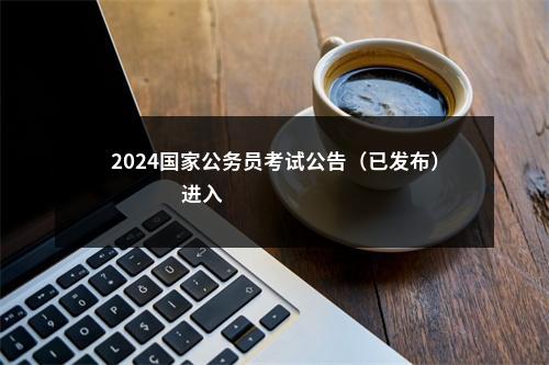 2024国家公务员考试公告（已发布）                进入阅读模式 图片