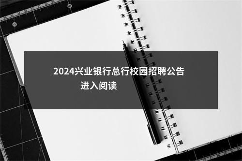 2024兴业银行总行校园招聘公告                进入阅读模式 图片